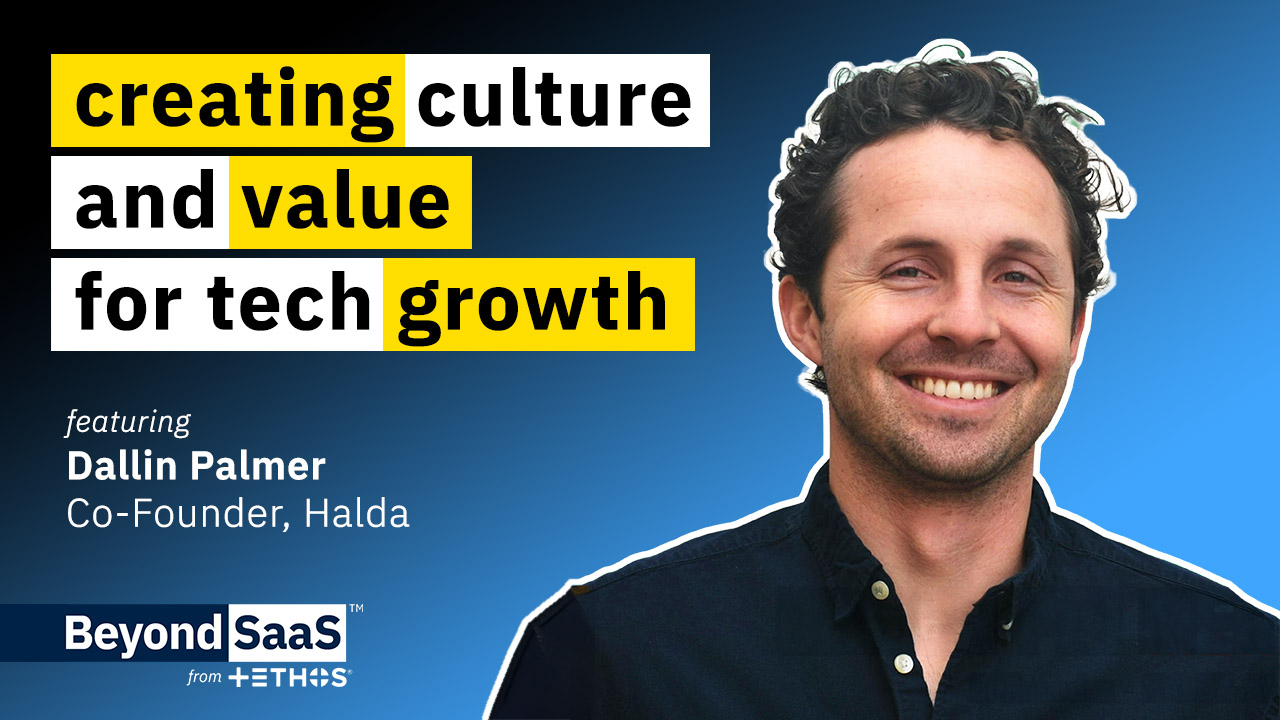 Creating Culture and Value for Tech Growth | Dallin Palmer on BeyondSaaS Ep 018