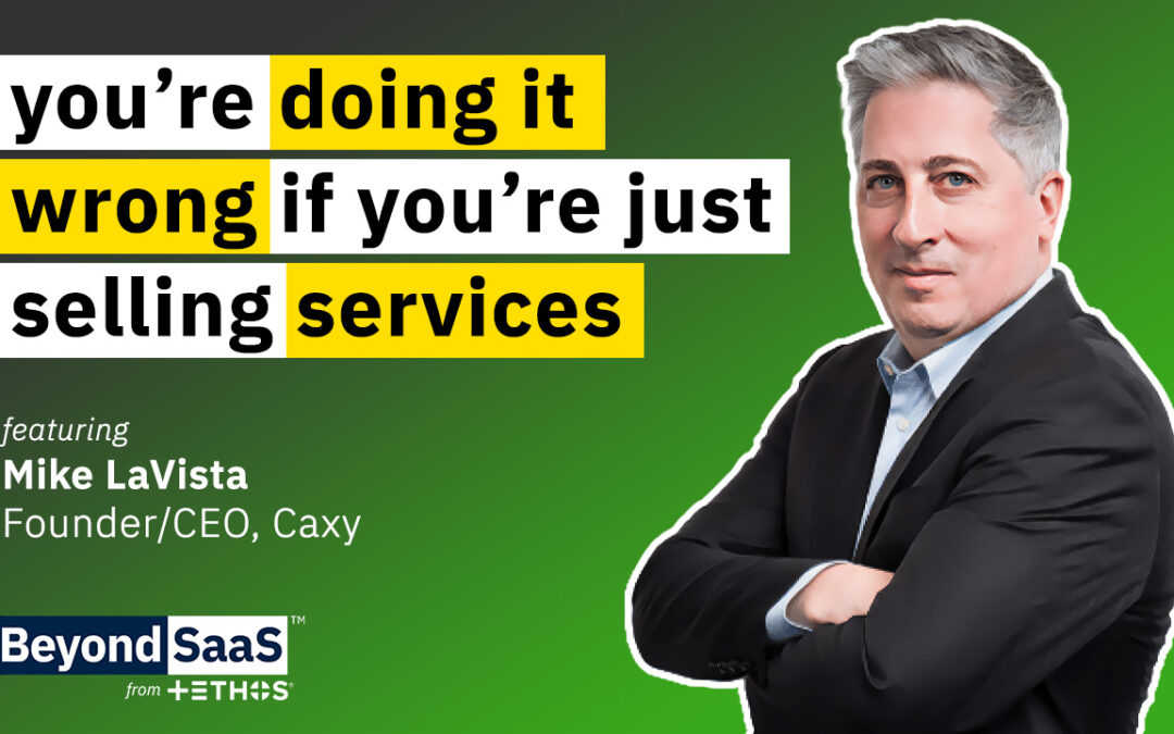 You’re Doing it Wrong if You’re Just Selling Services | Mike LaVista on BeyondSaaS Ep 031
