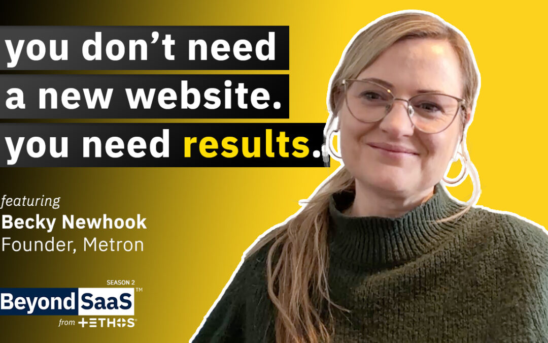 You Don’t Need a New Website, You Need Results | Becky Newhook on BeyondSaaS Ep 032