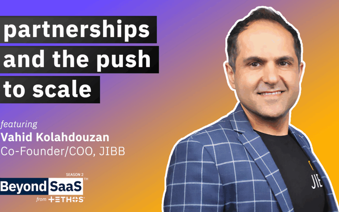 Partnerships and The Push to Scale | Vahid Kolahdouzan on BeyondSaaS Ep 033