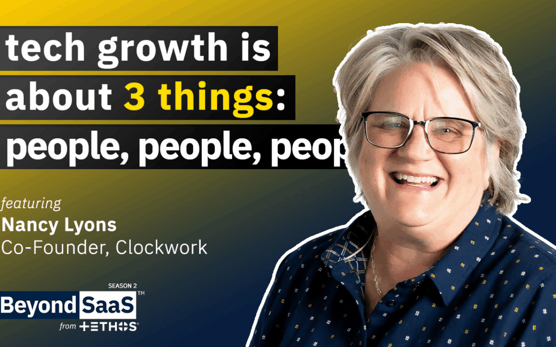 Tech Growth is About 3 Things: People, People, People | Nancy Lyons on BeyondSaaS Ep 035