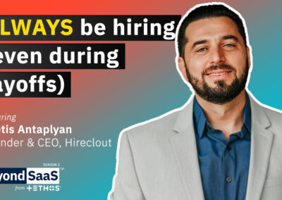 How to Hire Better, Scale Faster, and Stop Settling | Avetis Antaplyan on BeyondSaaS Ep 047